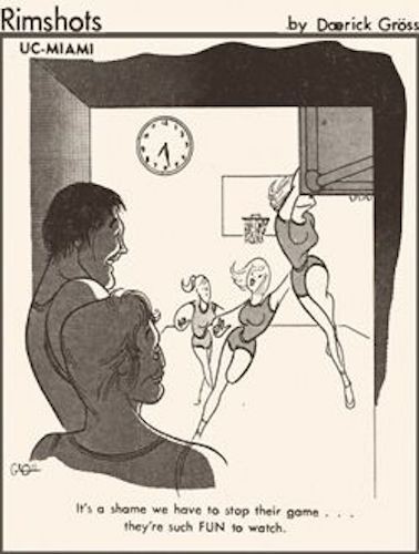Comic strip with men watching women's basketball that reads, "It's a shame we have to stop their game...They're such FUN to watch."